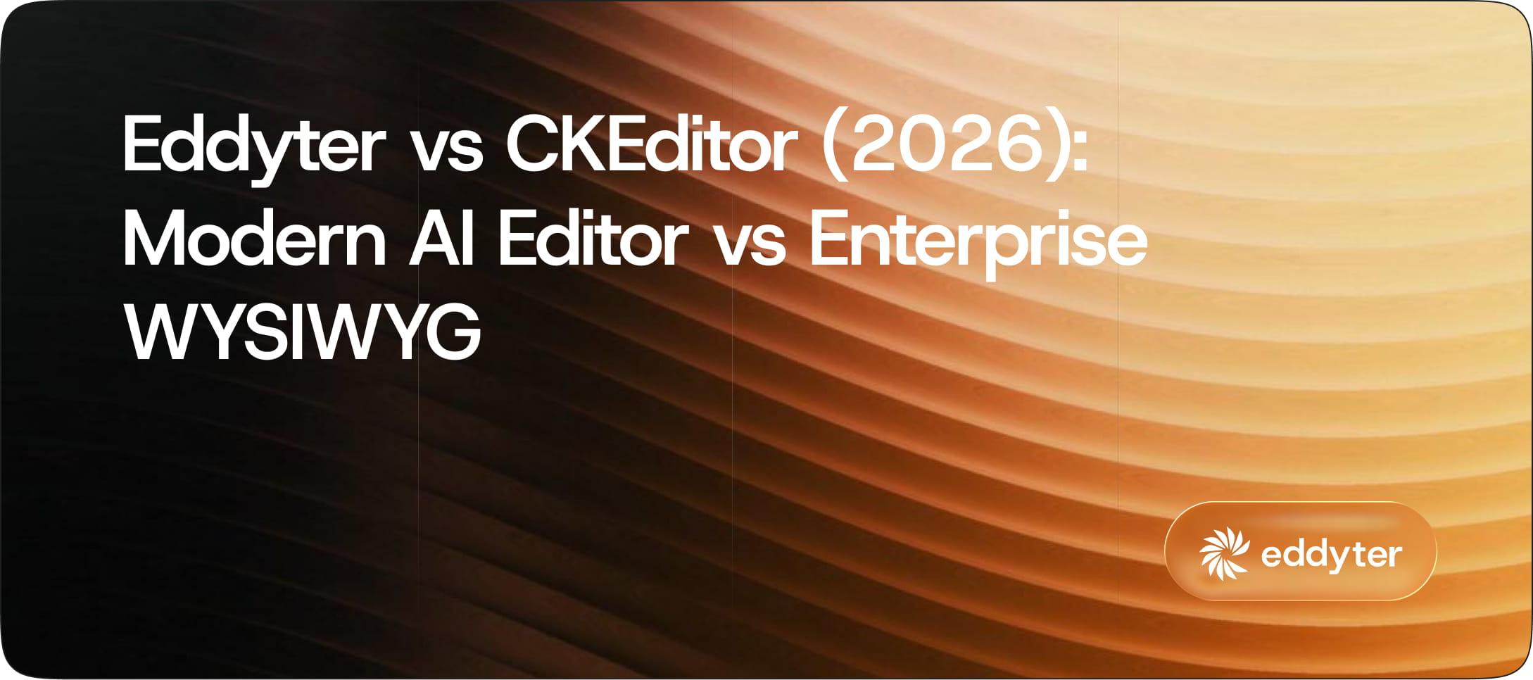 Eddyter vs CKEditor (2026): Modern AI Editor vs Enterprise WYSIWYG