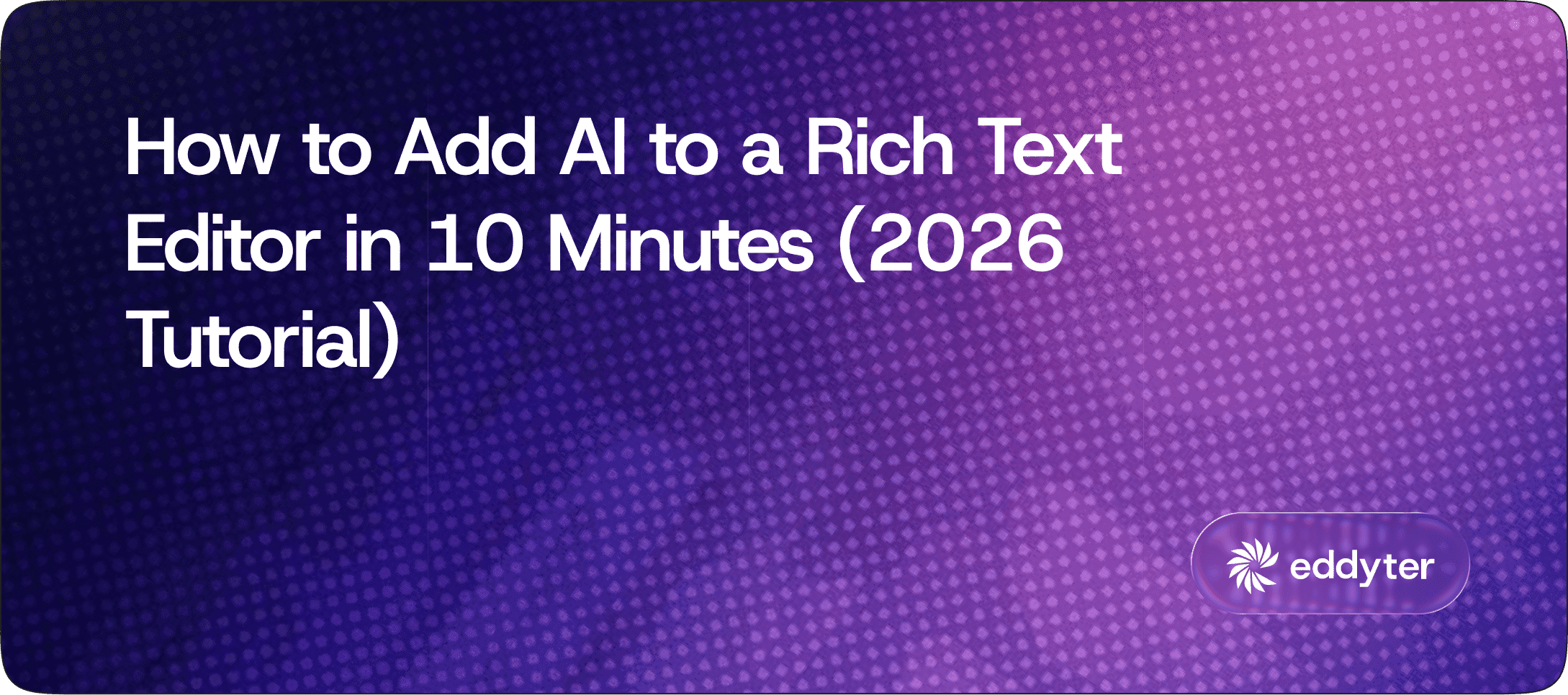 How to Add AI to a Rich Text Editor in 10 Minutes (2026 Tutorial)