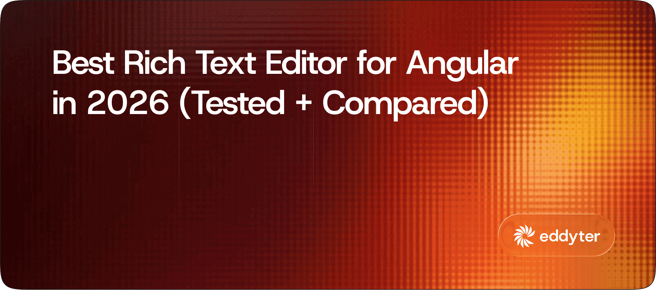 Best Rich Text Editor for Angular in 2026 (7 Tested + Compared)