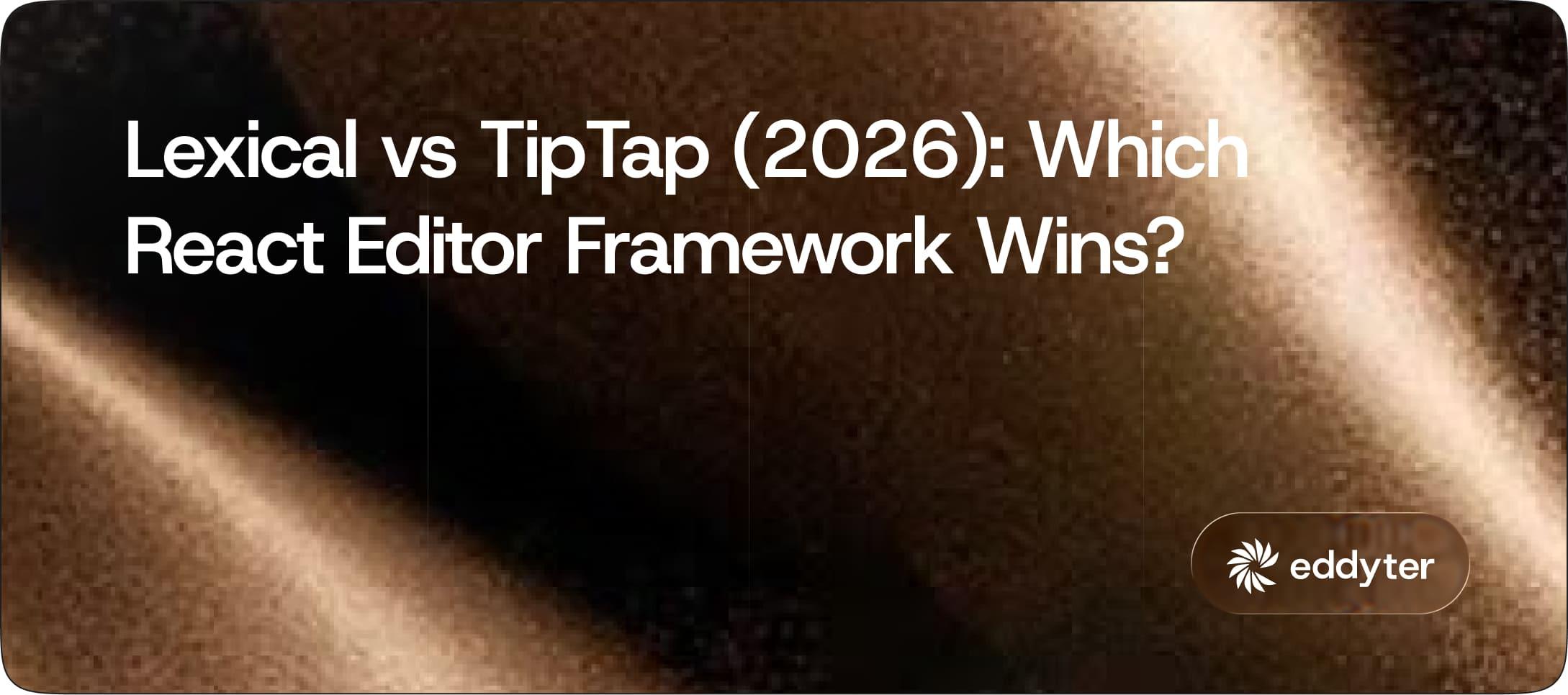 Lexical vs TipTap (2026): Which React Editor Framework Wins?