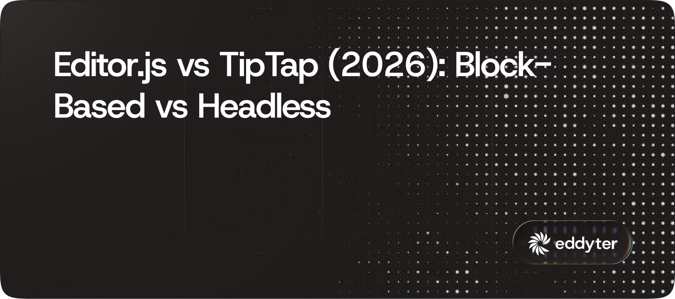Editor.js vs TipTap (2026): Block-Based vs Headless