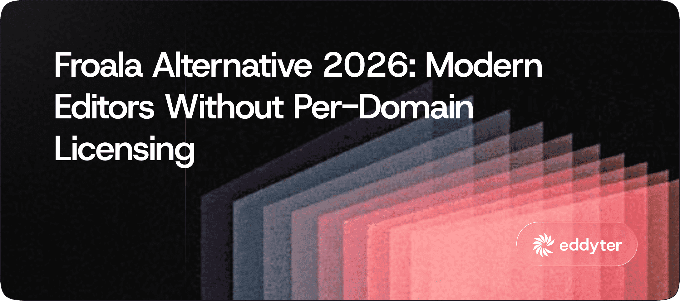 Froala Alternative 2026: Modern Editors Without Per-Domain Licensing