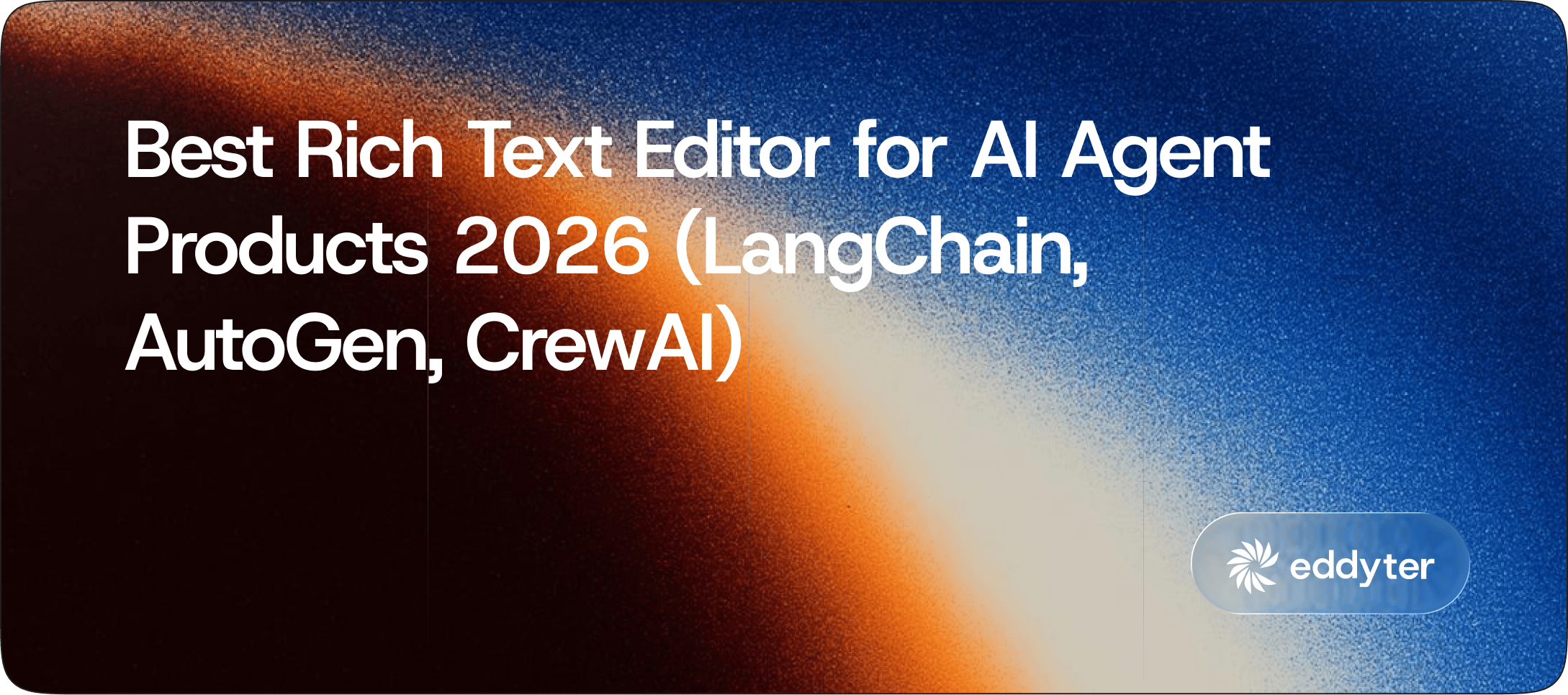 Best Rich Text Editor for AI Agent Products 2026 (LangChain, AutoGen, CrewAI Compared)