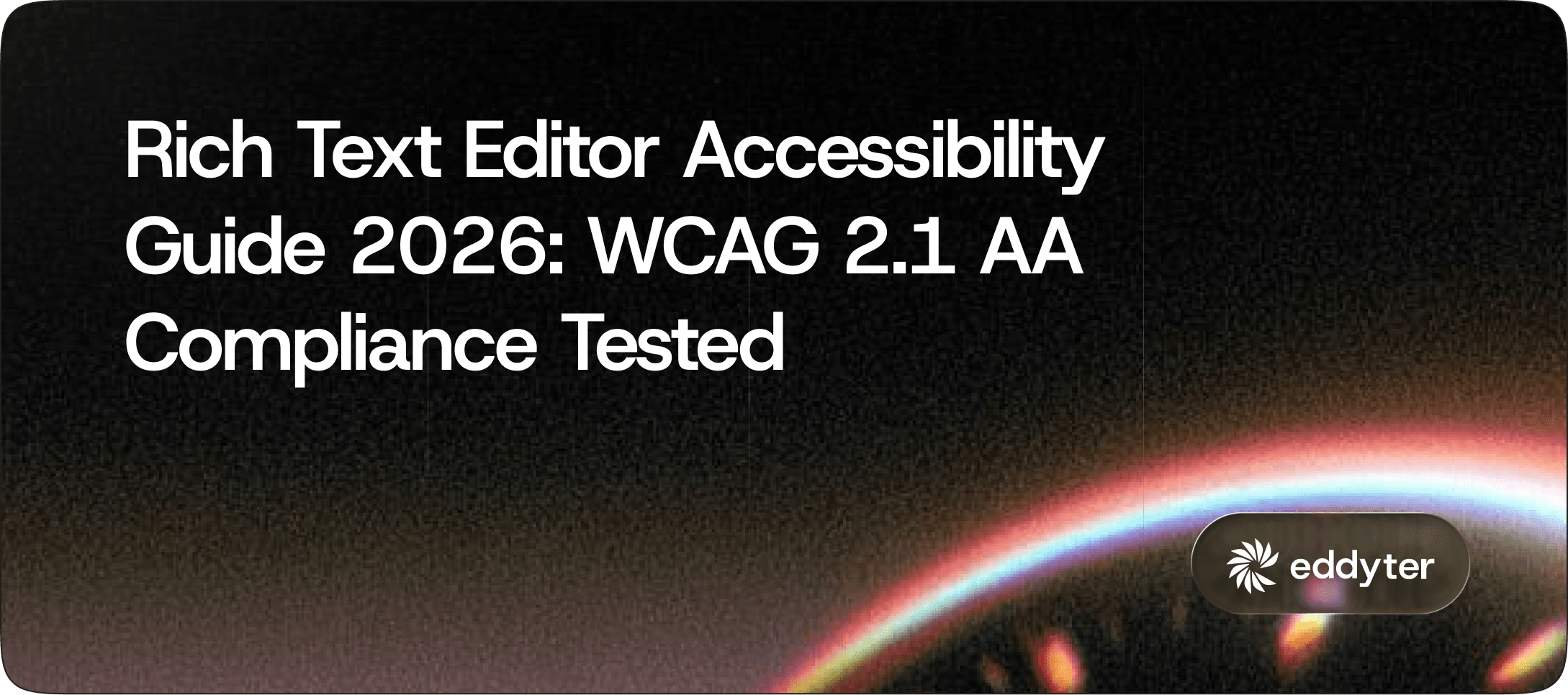Rich Text Editor Accessibility Guide 2026: WCAG 2.1 AA Compliance Tested