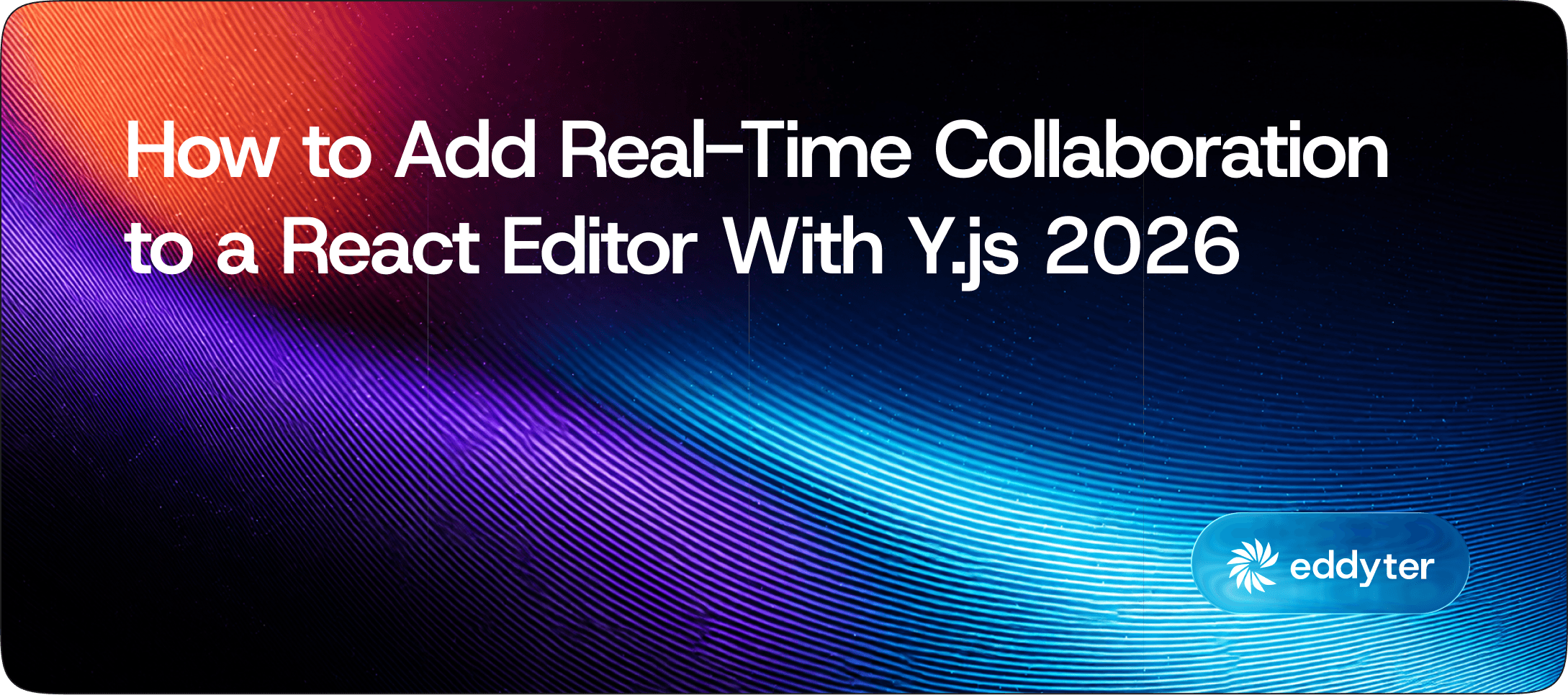 How to Add Real-Time Collaboration to a React Editor With Y.js 2026 (Complete Tutorial)