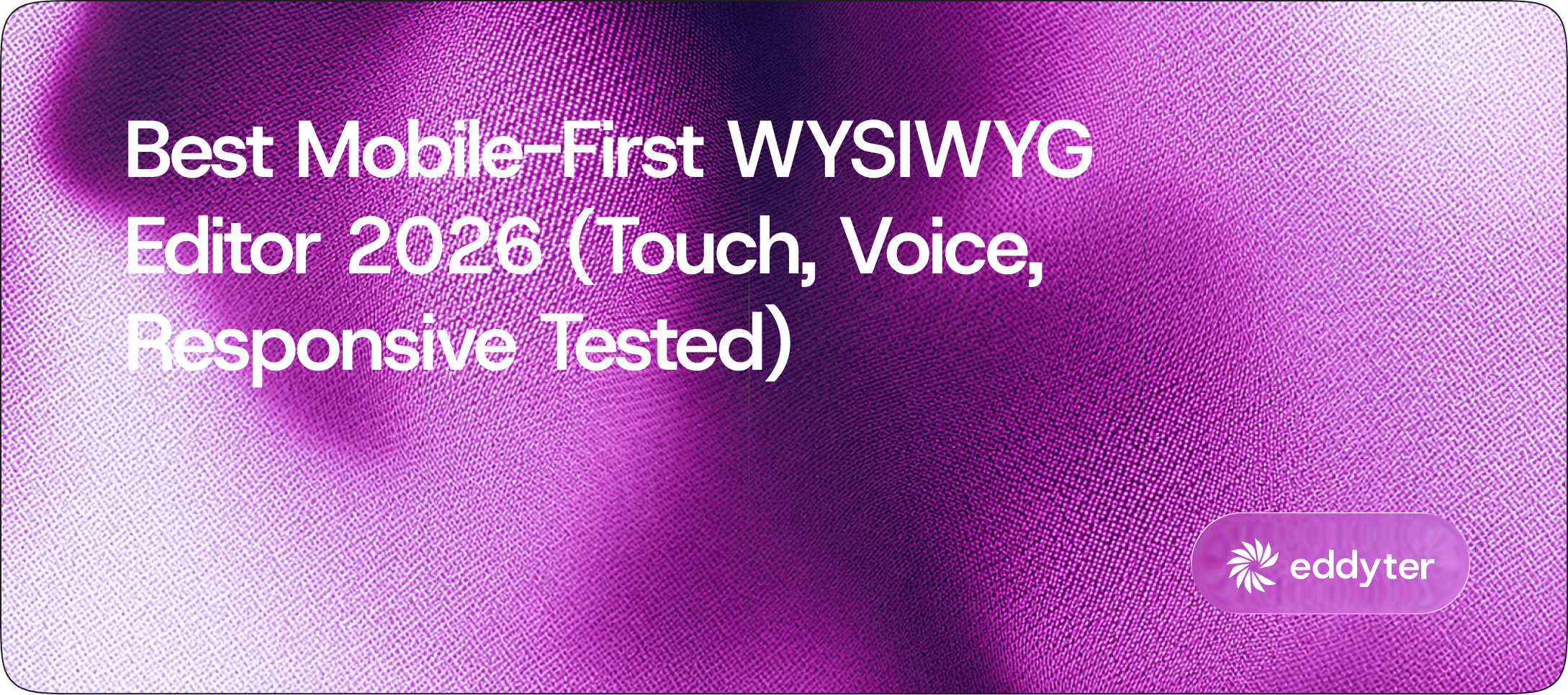 Best Mobile-First WYSIWYG Editor 2026 (Touch, Voice, Responsive Tested)
