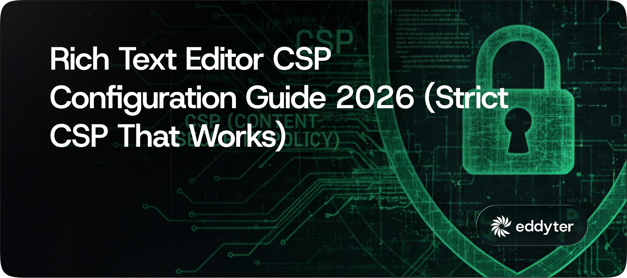 Rich Text Editor CSP Configuration Guide 2026 (Strict CSP That Actually Works With Modern Editors)
