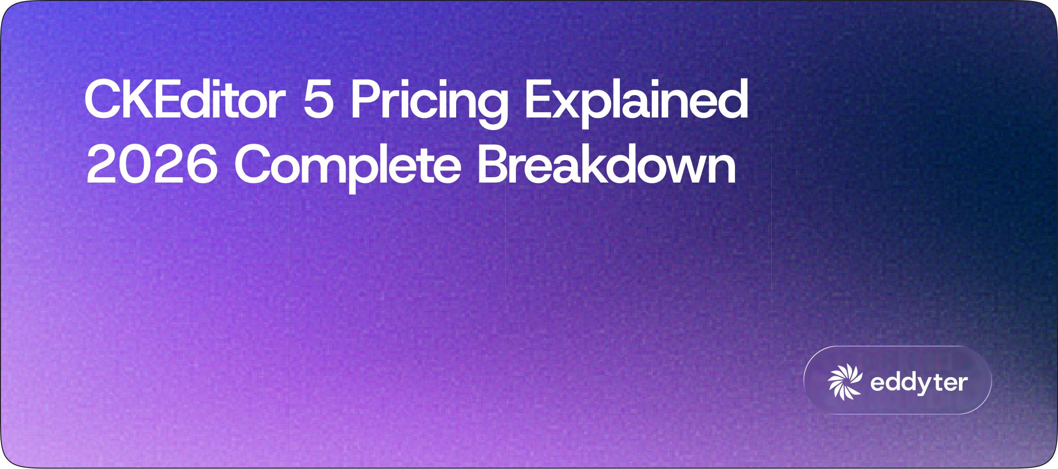 CKEditor 5 Pricing Explained 2026 — Complete Breakdown ($144 to $10K+)