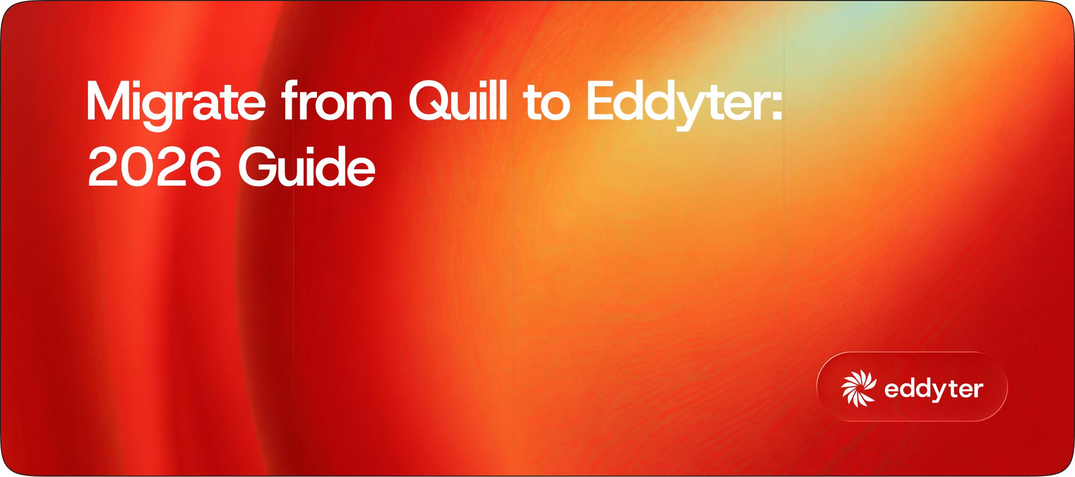 Migrate from Quill to Eddyter — 2026 Guide for Post-Quill-2.0 Refugees