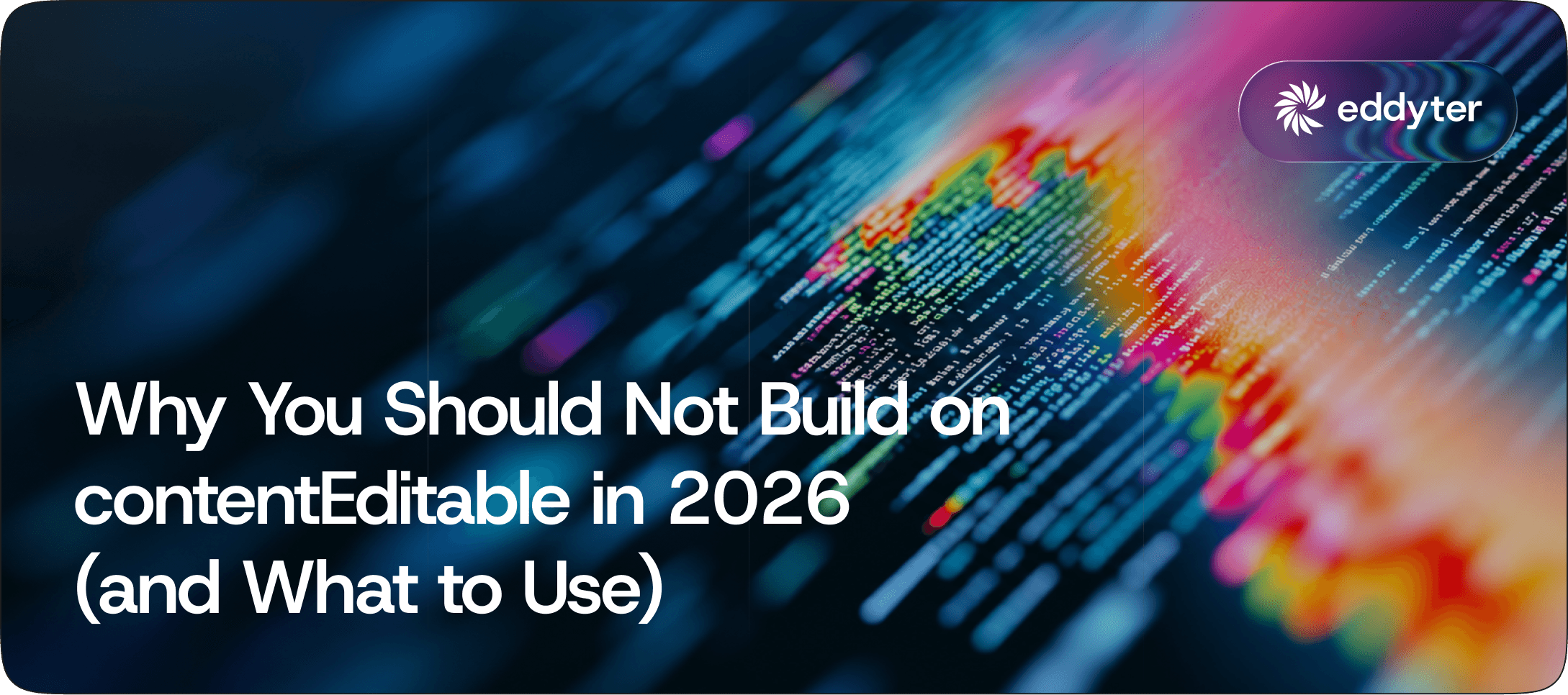 Why You Should Not Build on contentEditable in 2026 (and What to Use)
