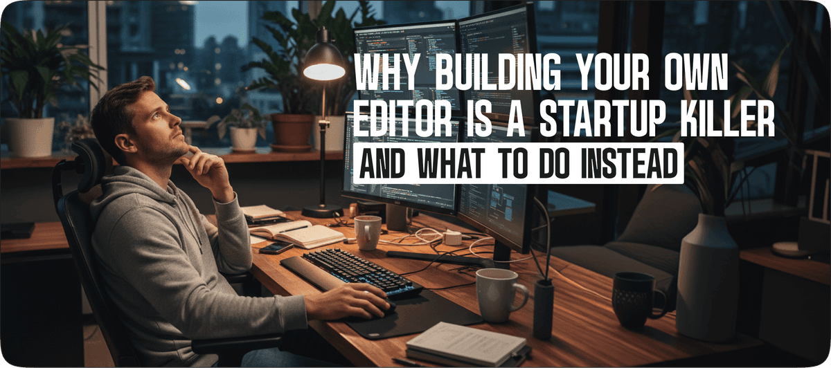 Why Building Your Own Rich Text Editor Is a Startup Killer (And What to Do Instead)