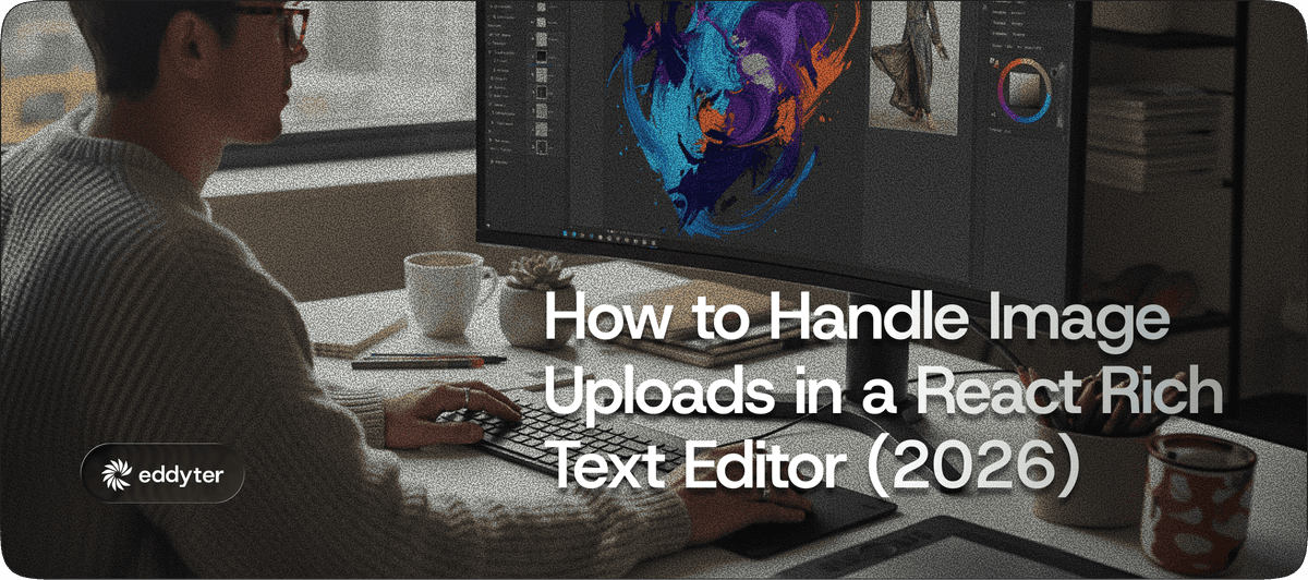 How to Handle Image Uploads in a React Rich Text Editor (2026 Guide)